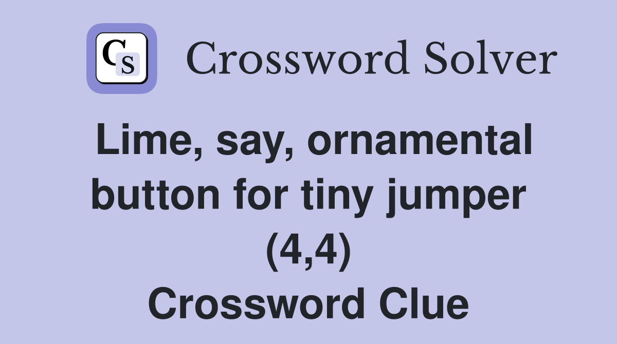 Lime, say, ornamental button for tiny jumper (4,4) Crossword Clue
