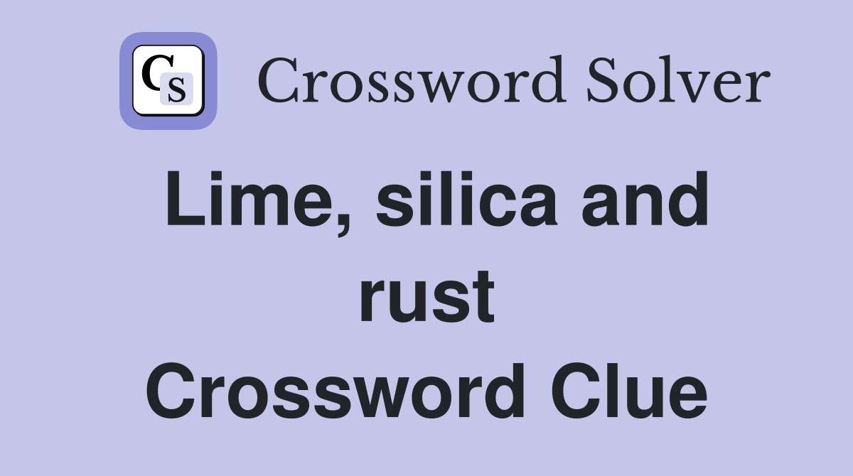 Lime, silica and rust Crossword Clue