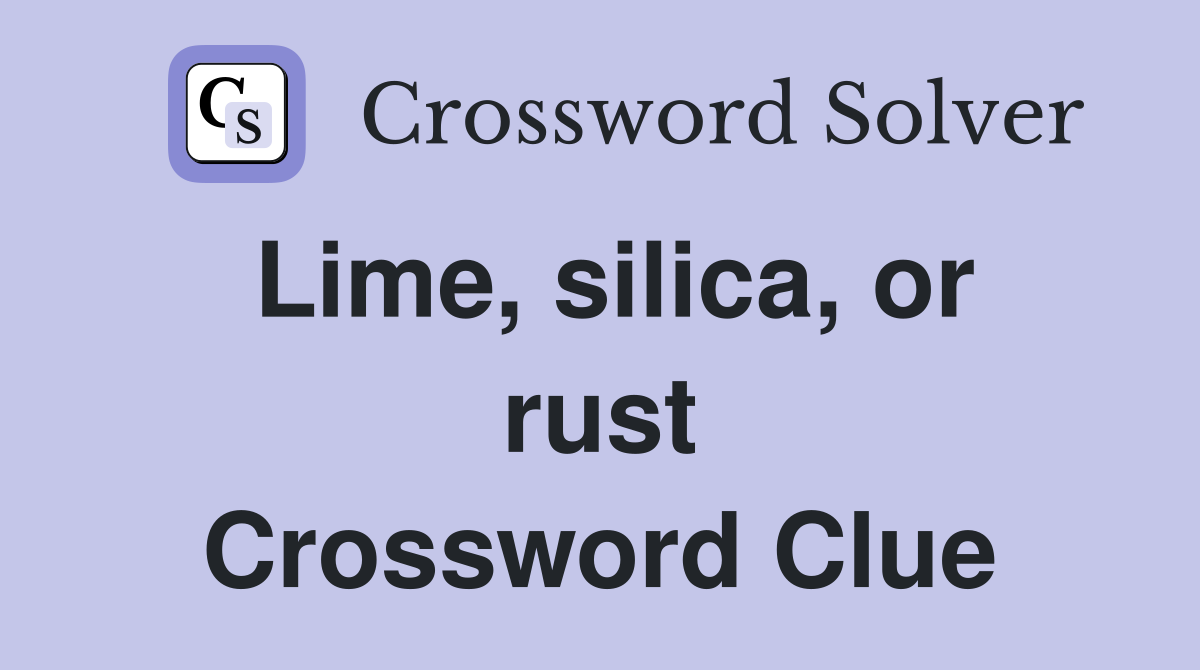 Lime, silica, or rust Crossword Clue