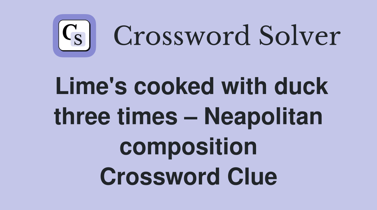 Lime's cooked with duck three times – Neapolitan composition Crossword Clue