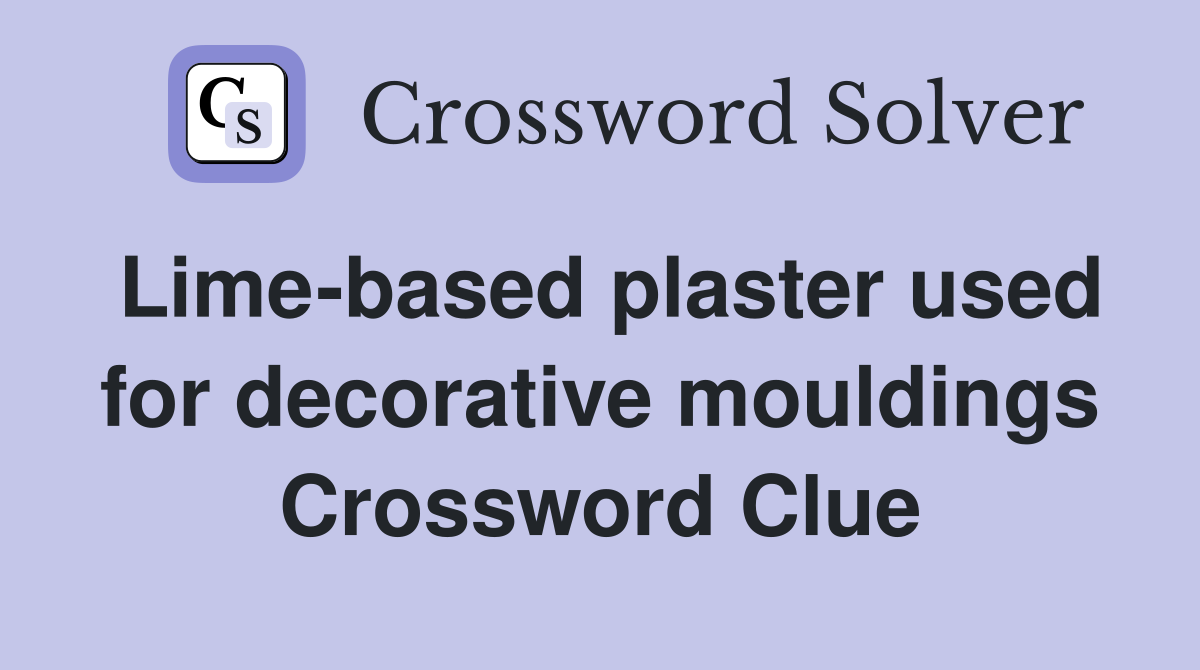 Lime-based plaster used for decorative mouldings Crossword Clue