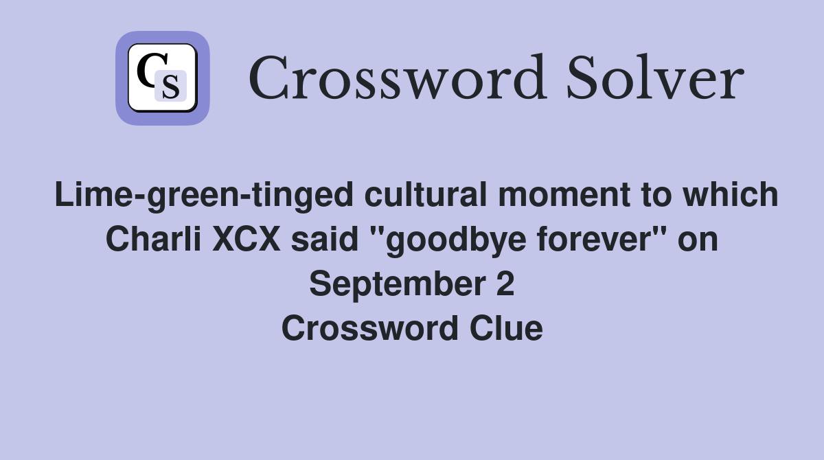 Lime-green-tinged cultural moment to which Charli XCX said "goodbye forever" on September 2 Crossword Clue