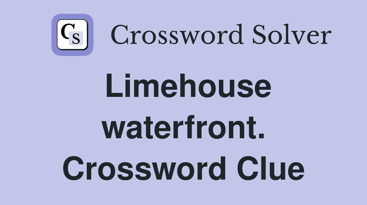 Limehouse waterfront. Crossword Clue