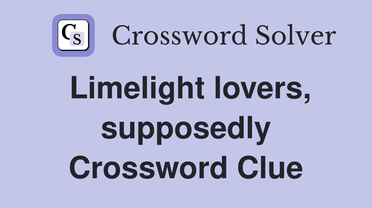 Limelight lovers, supposedly Crossword Clue