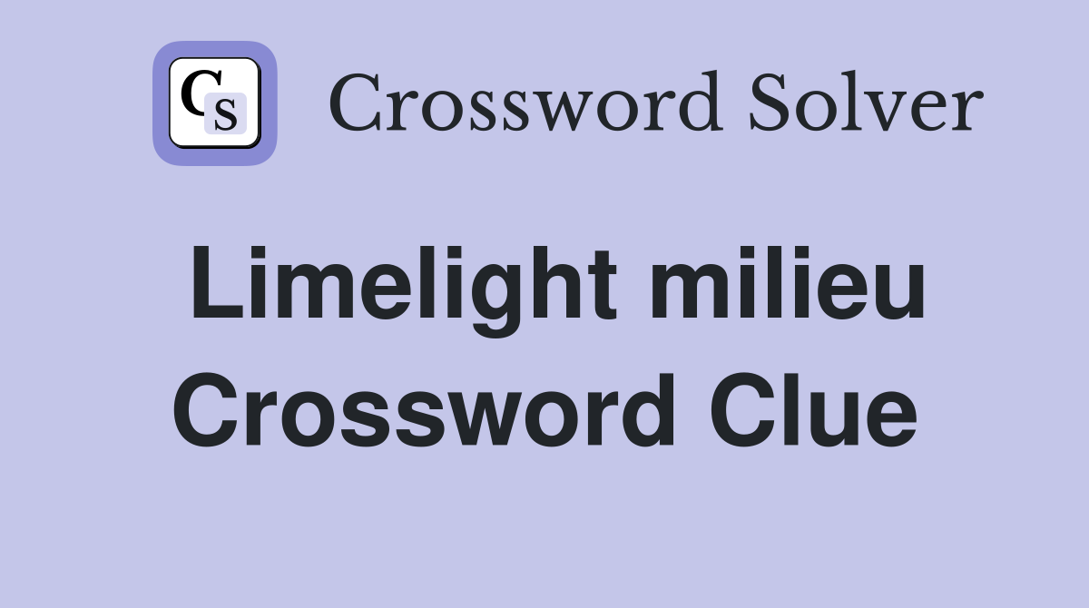 Limelight milieu Crossword Clue