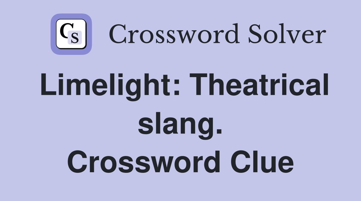 Limelight: Theatrical slang. Crossword Clue