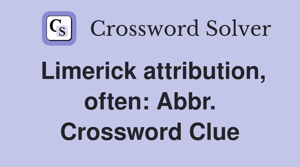 Limerick attribution, often: Abbr. Crossword Clue