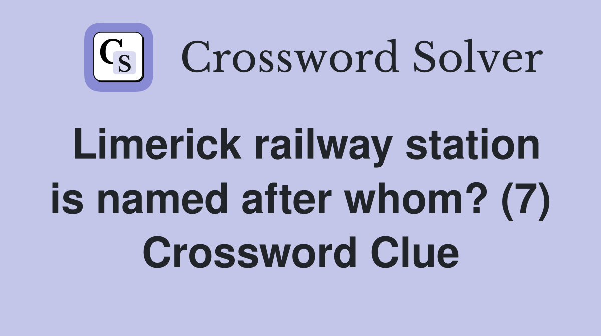Limerick railway station is named after whom? (7) Crossword Clue