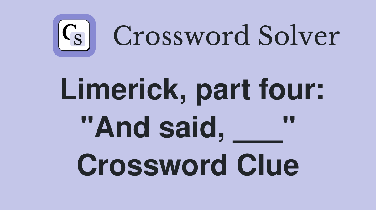 Limerick, part four: "And said, ___" Crossword Clue