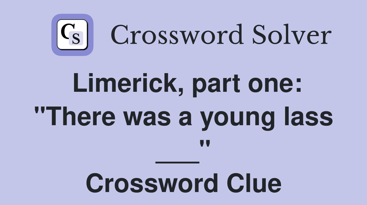Limerick, part one: "There was a young lass ___" Crossword Clue