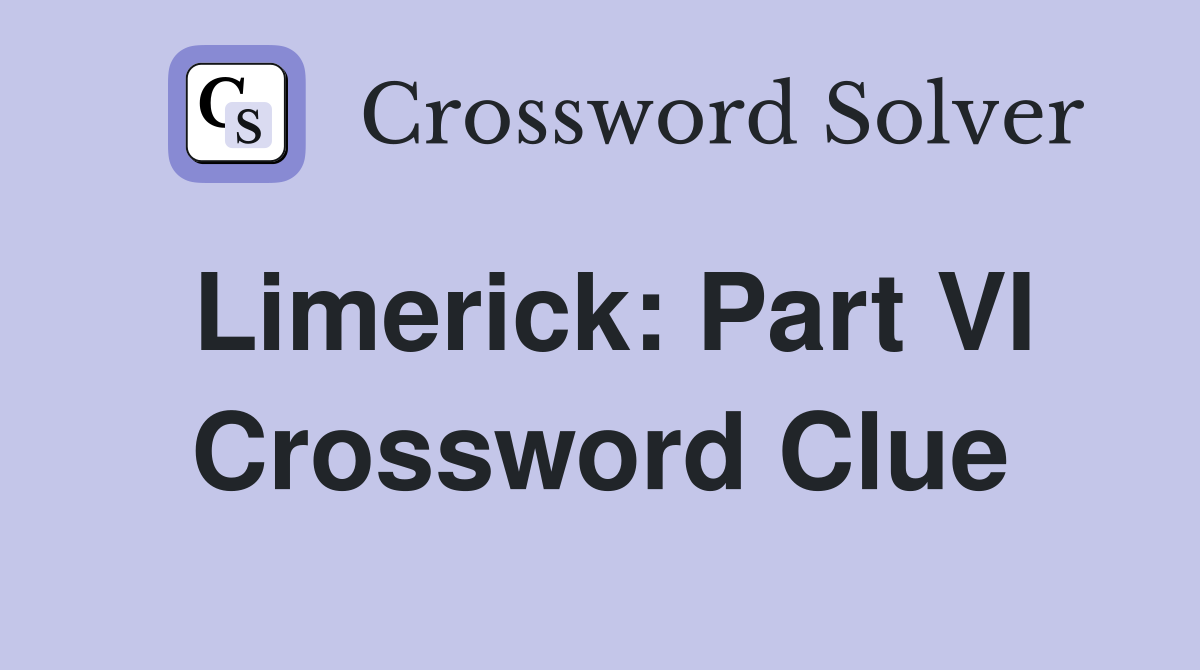 Limerick: Part VI Crossword Clue