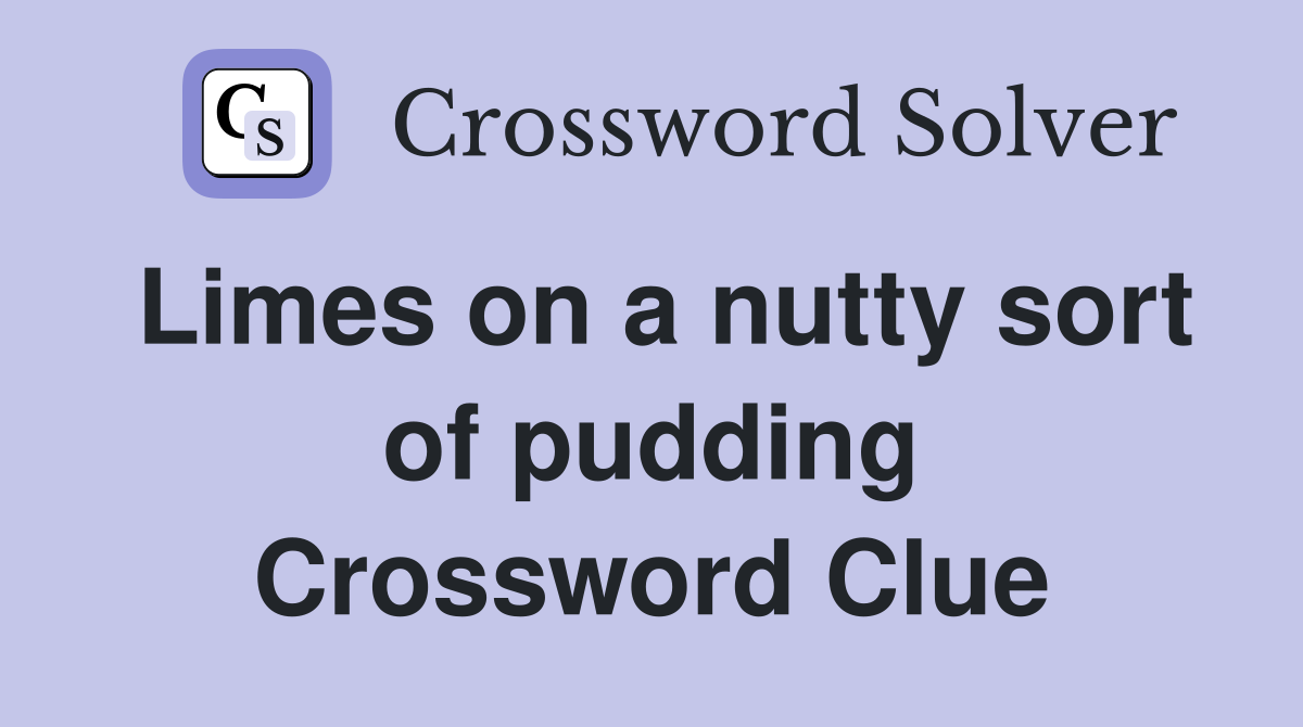 Limes on a nutty sort of pudding Crossword Clue