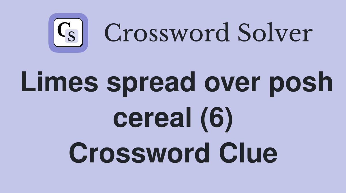 Limes spread over posh cereal (6) Crossword Clue