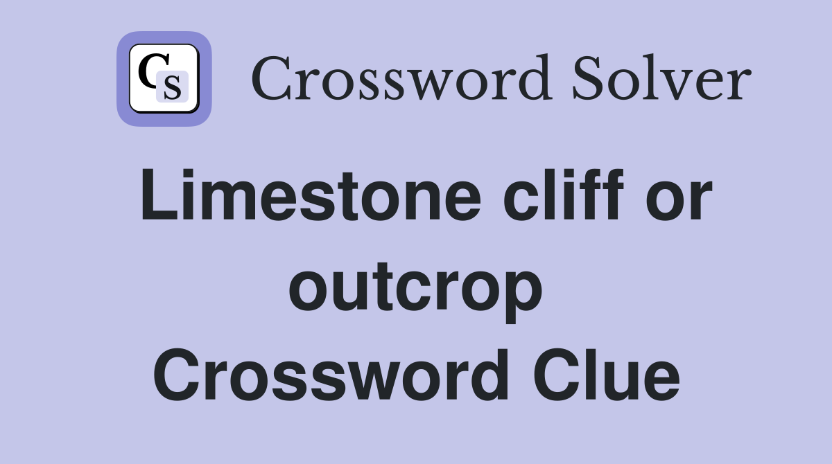 Limestone cliff or outcrop Crossword Clue