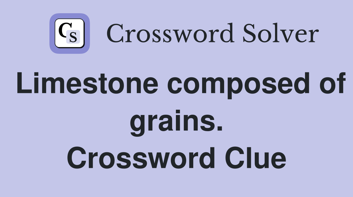 Limestone composed of grains. Crossword Clue