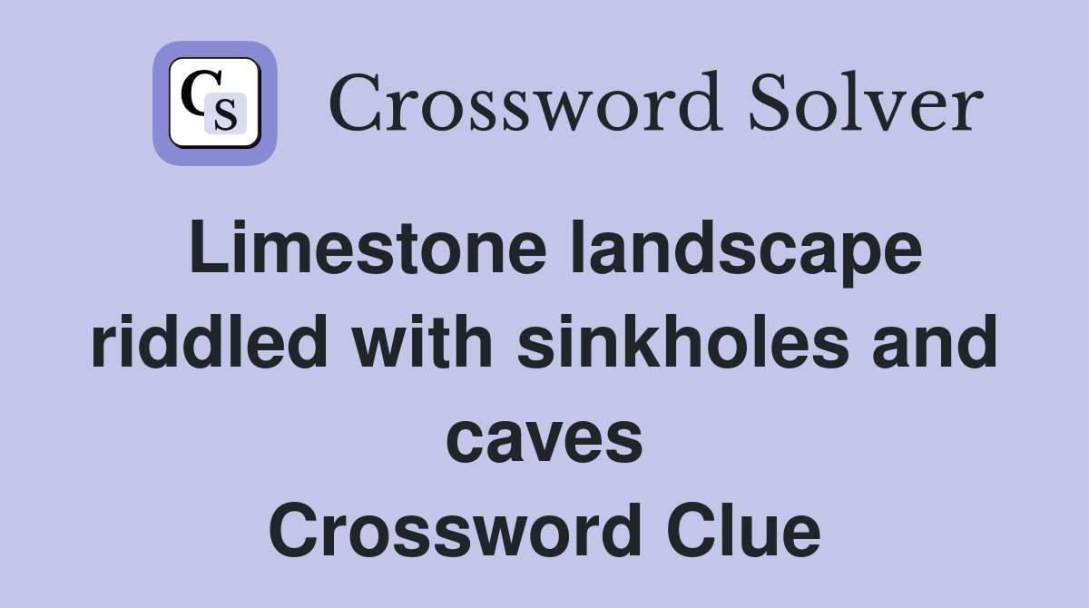Limestone landscape riddled with sinkholes and caves Crossword Clue