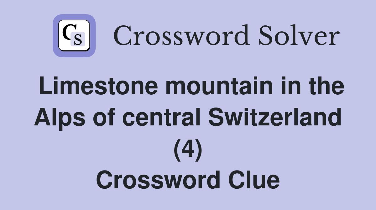 Limestone mountain in the Alps of central Switzerland (4) Crossword Clue