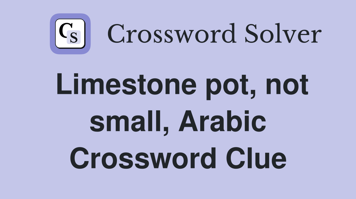 Limestone pot, not small, Arabic Crossword Clue