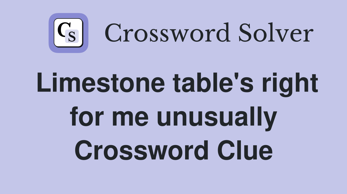 Limestone table's right for me unusually Crossword Clue