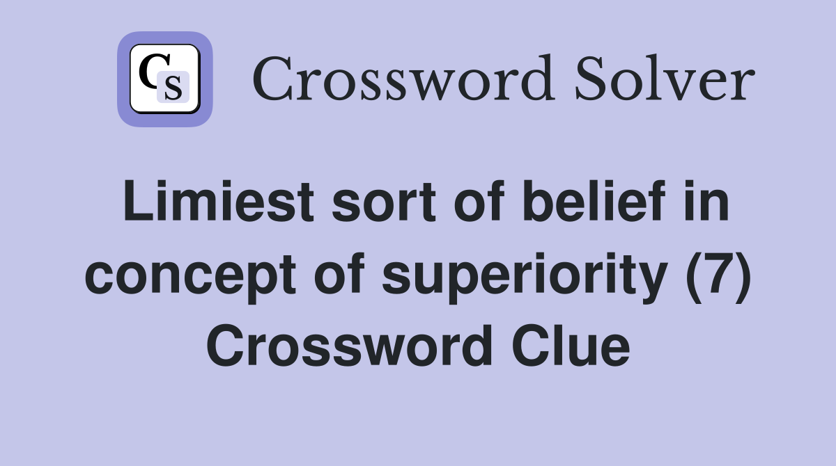 Limiest sort of belief in concept of superiority (7) Crossword Clue