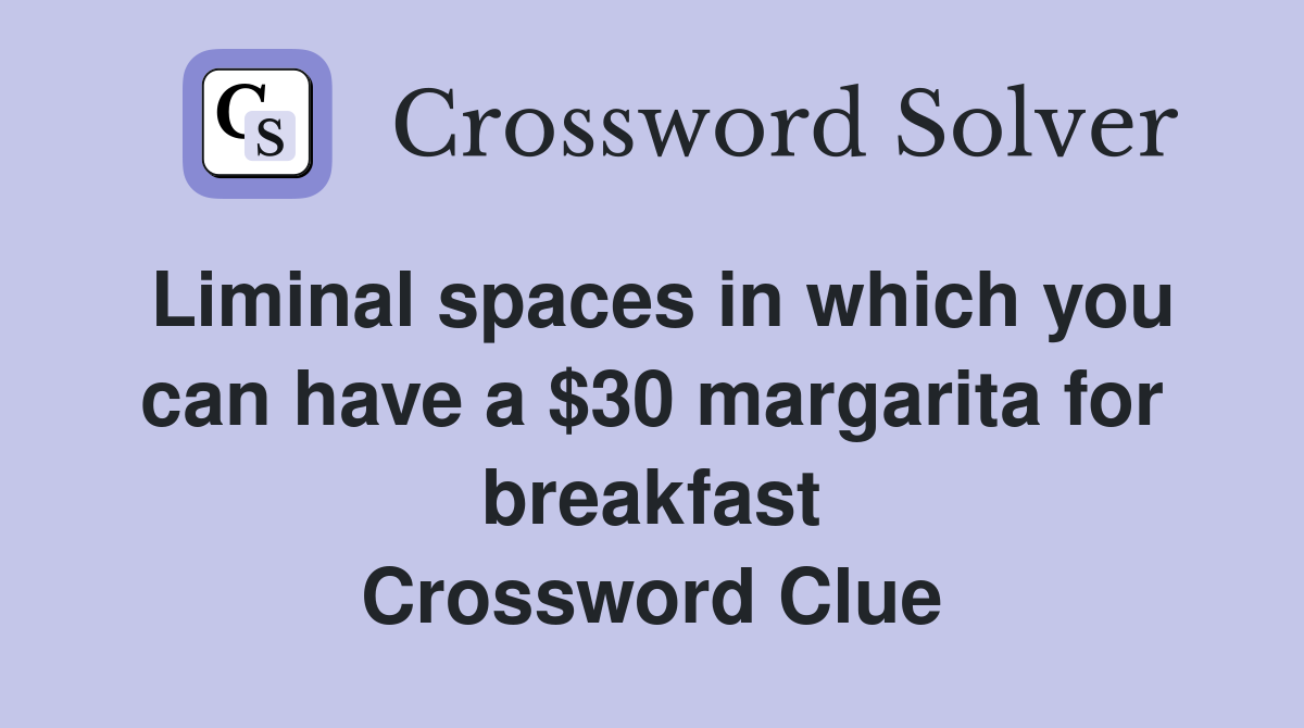 Liminal spaces in which you can have a $30 margarita for breakfast Crossword Clue