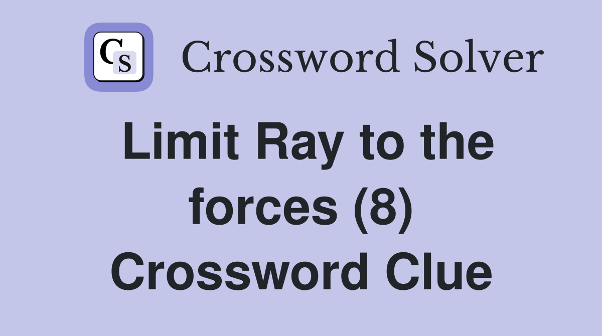 Limit Ray to the forces (8) Crossword Clue