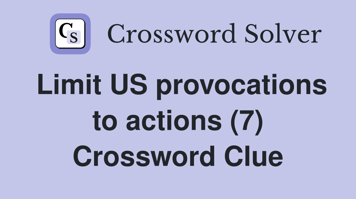 Limit US provocations to actions (7) Crossword Clue