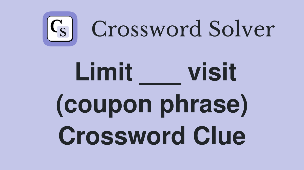 Limit ___ visit (coupon phrase) Crossword Clue