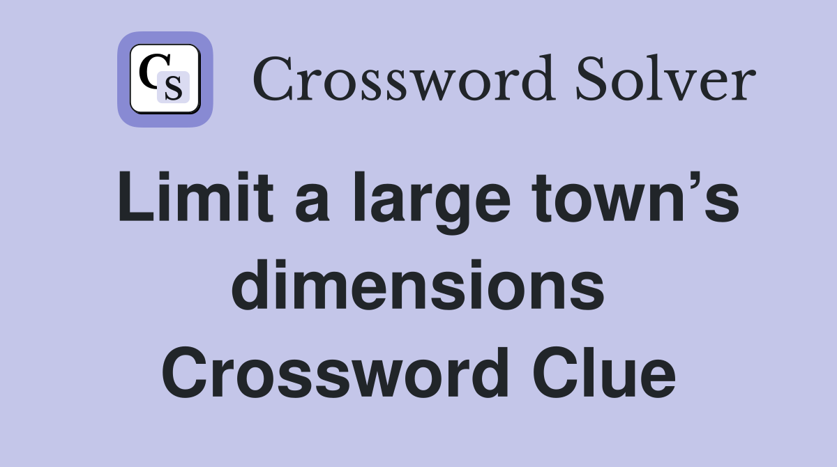 Limit a large town’s dimensions Crossword Clue