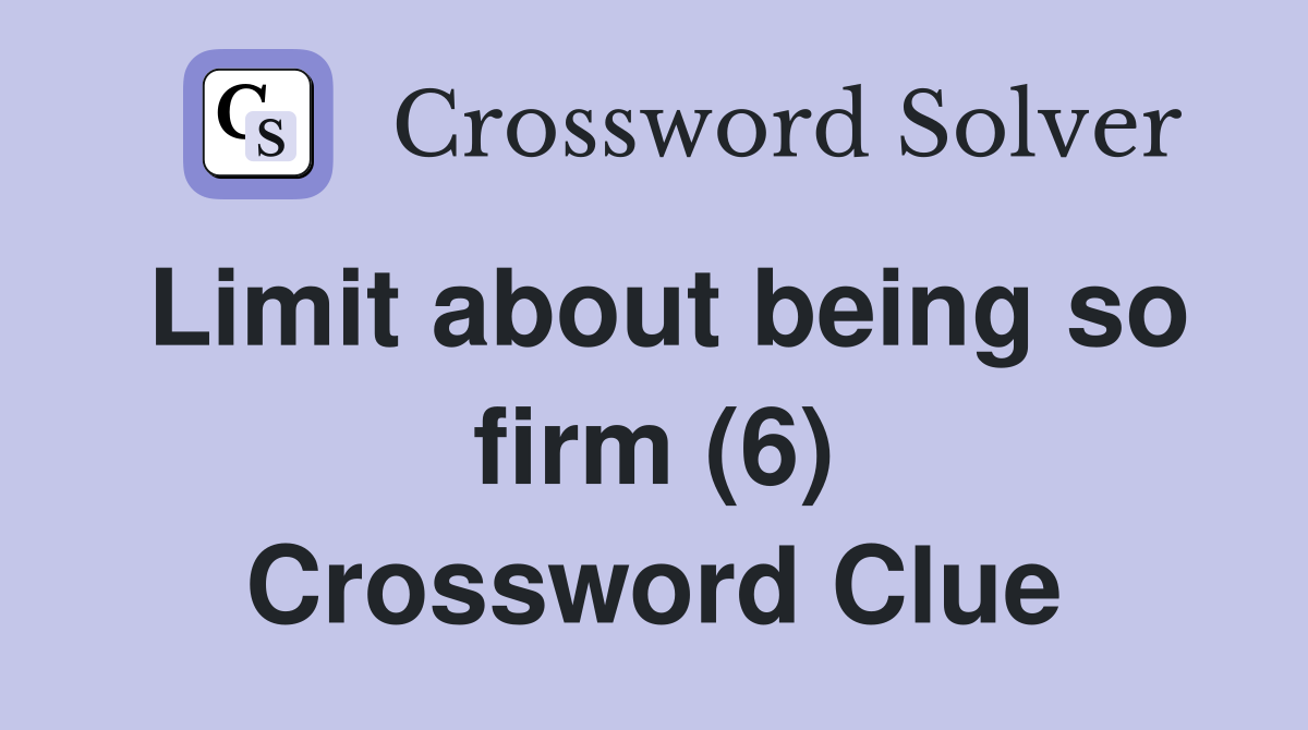 Limit about being so firm (6) Crossword Clue