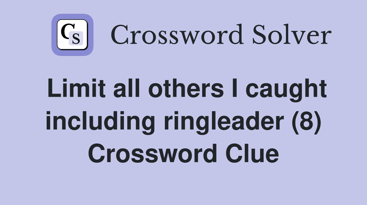Limit all others I caught including ringleader (8) Crossword Clue
