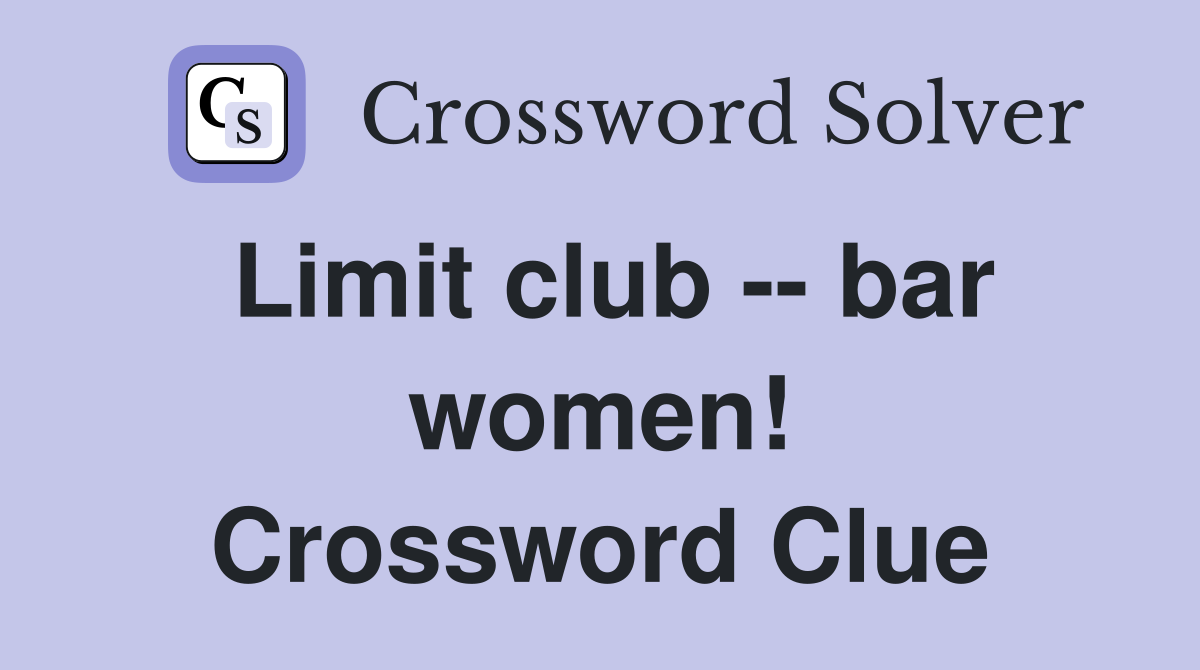 Limit club -- bar women! Crossword Clue