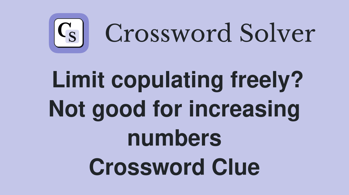 Limit copulating freely? Not good for increasing numbers Crossword Clue