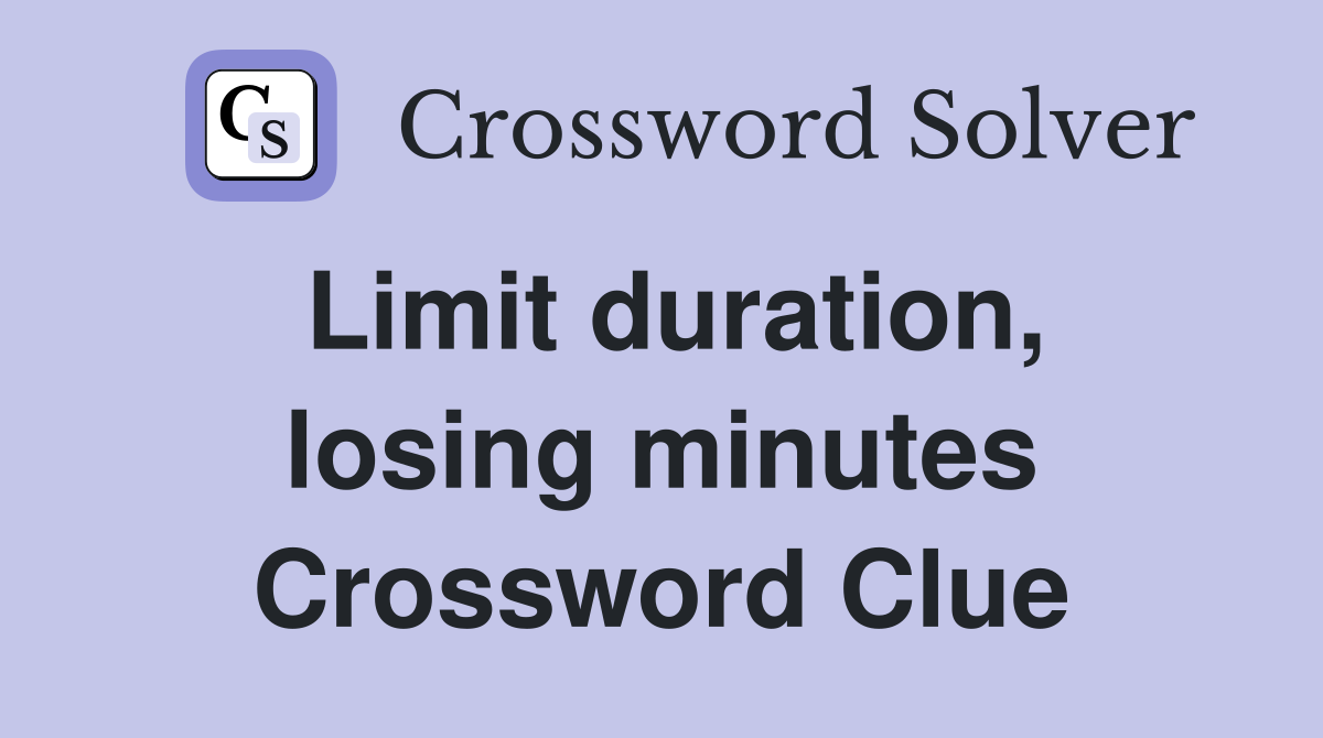 Limit duration, losing minutes Crossword Clue