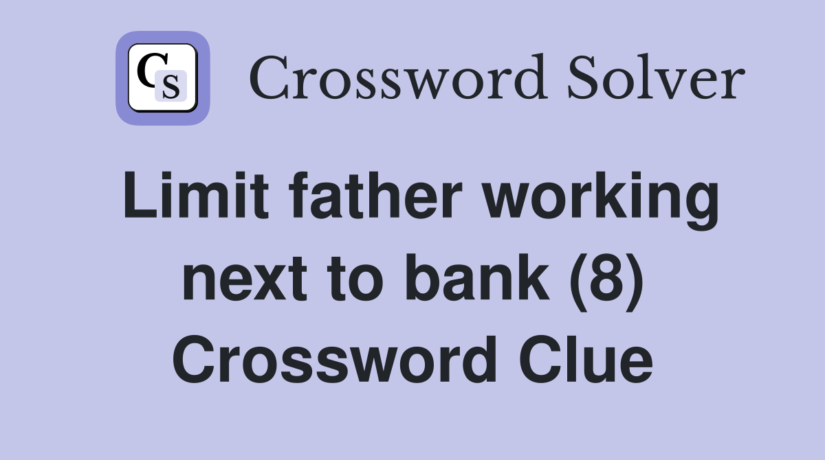 Limit father working next to bank (8) Crossword Clue
