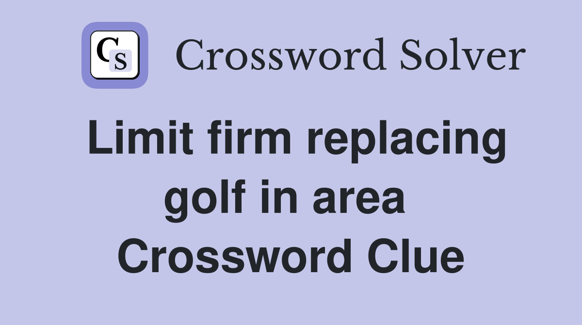Limit firm replacing golf in area  Crossword Clue