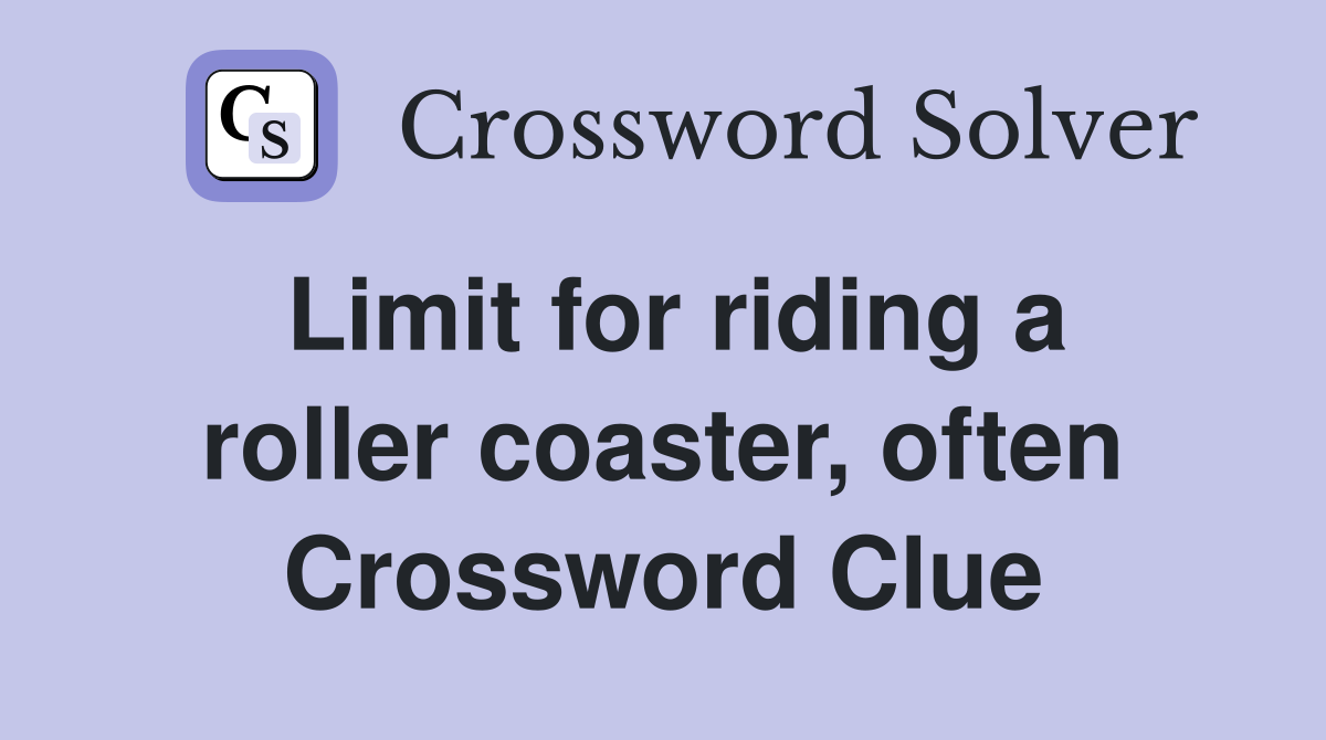 Limit for riding a roller coaster, often Crossword Clue
