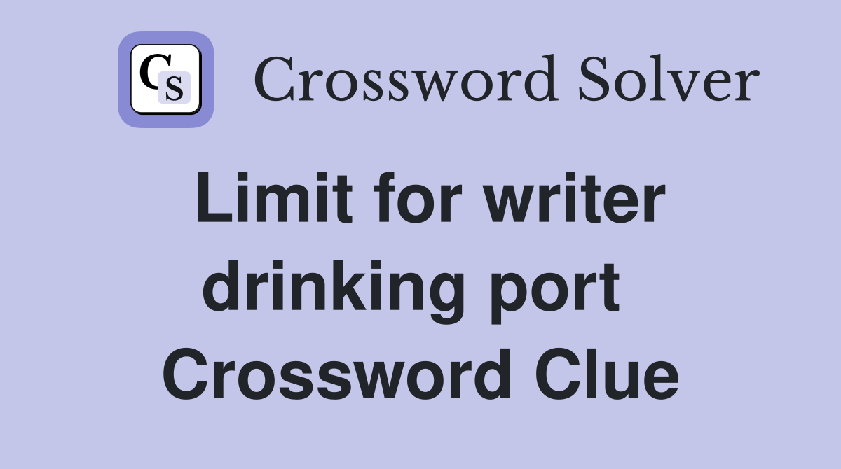 Limit for writer drinking port  Crossword Clue