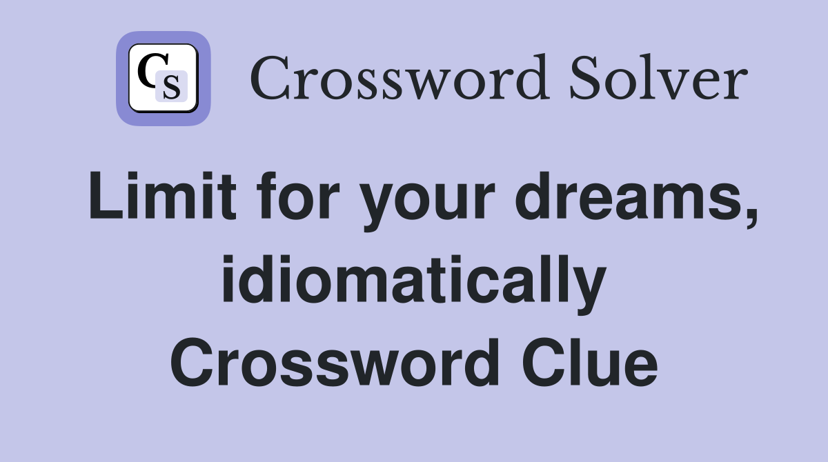 Limit for your dreams, idiomatically Crossword Clue