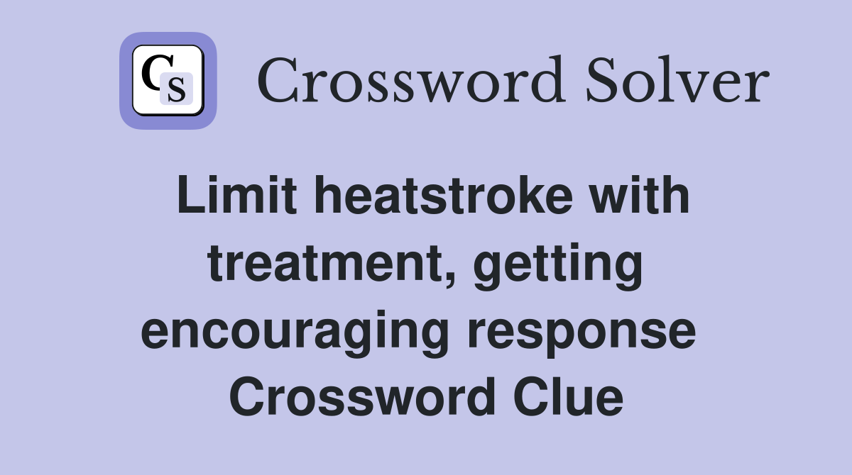 Limit heatstroke with treatment, getting encouraging response  Crossword Clue