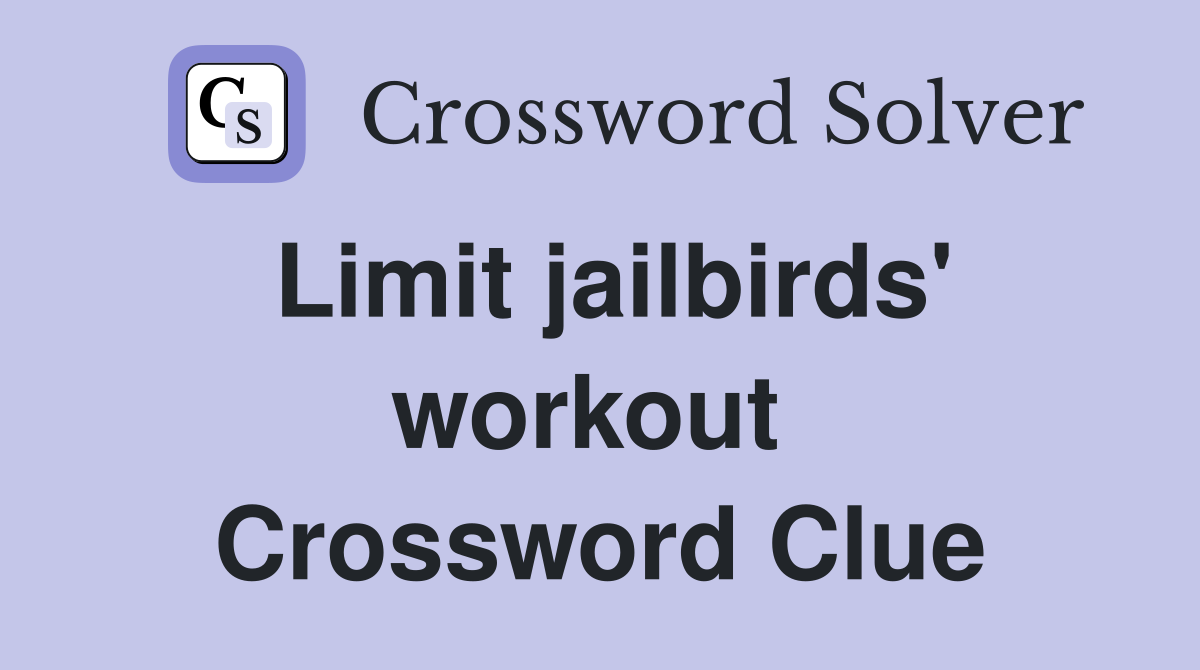 Limit jailbirds' workout  Crossword Clue