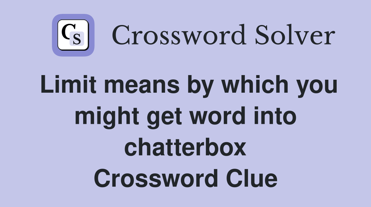Limit means by which you might get word into chatterbox Crossword Clue