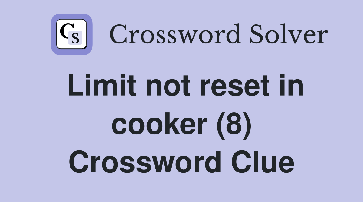 Limit not reset in cooker (8) Crossword Clue