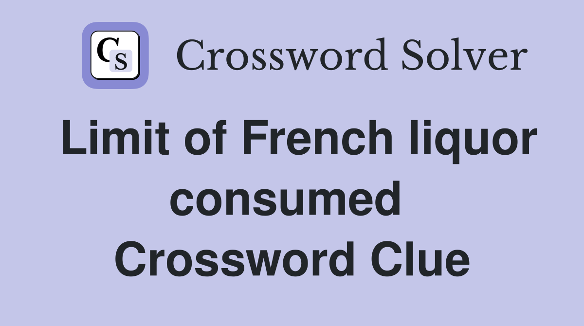 Limit of French liquor consumed  Crossword Clue