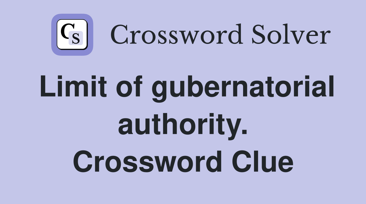 Limit of gubernatorial authority. Crossword Clue