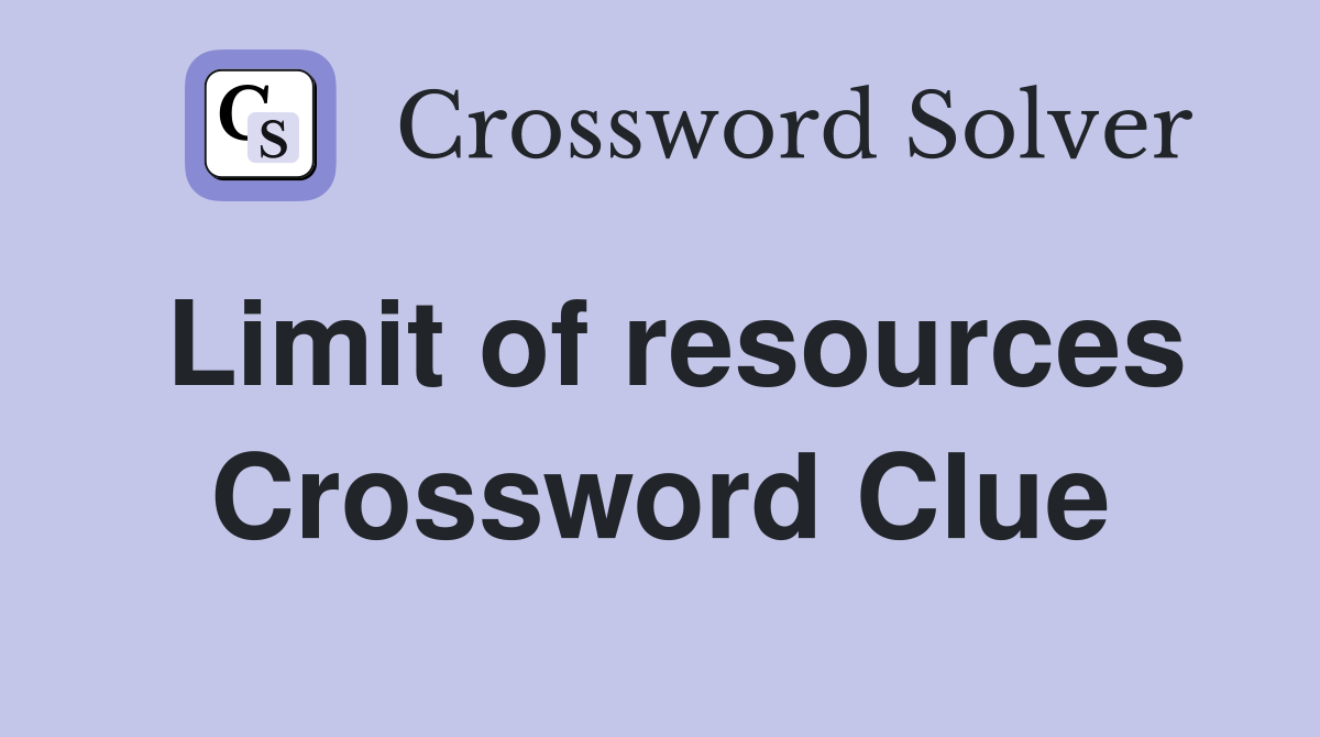 Limit of resources Crossword Clue