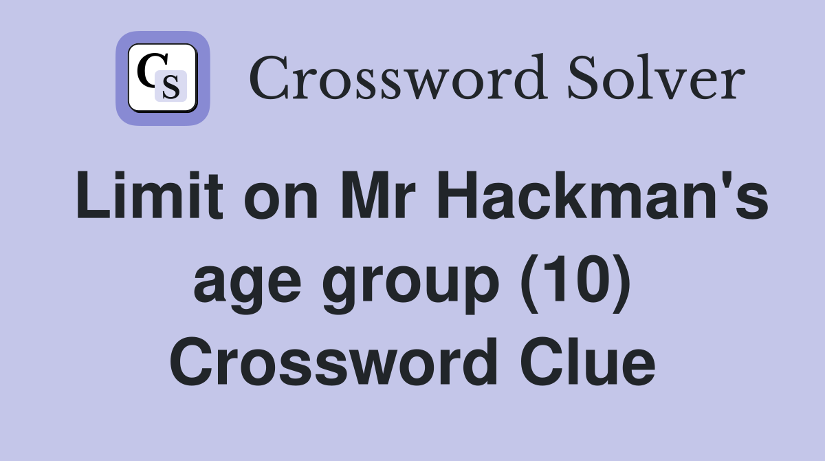 Limit on Mr Hackman's age group (10) Crossword Clue