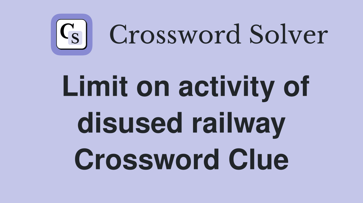 Limit on activity of disused railway Crossword Clue