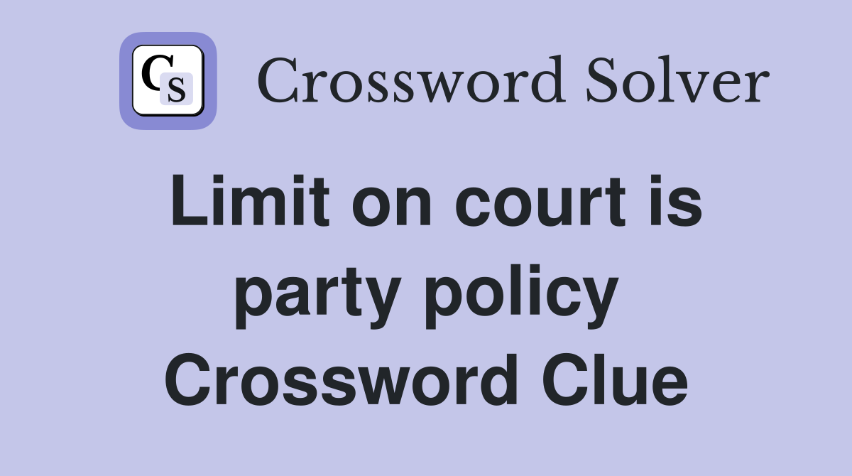 Limit on court is party policy Crossword Clue