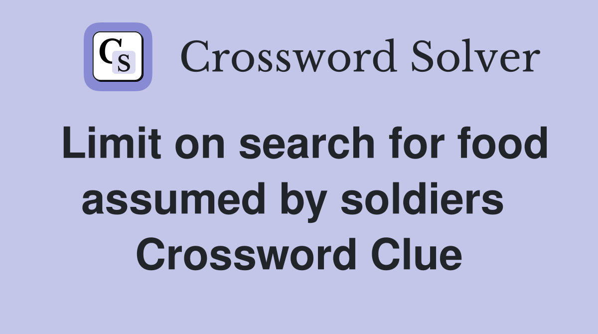 Limit on search for food assumed by soldiers  Crossword Clue